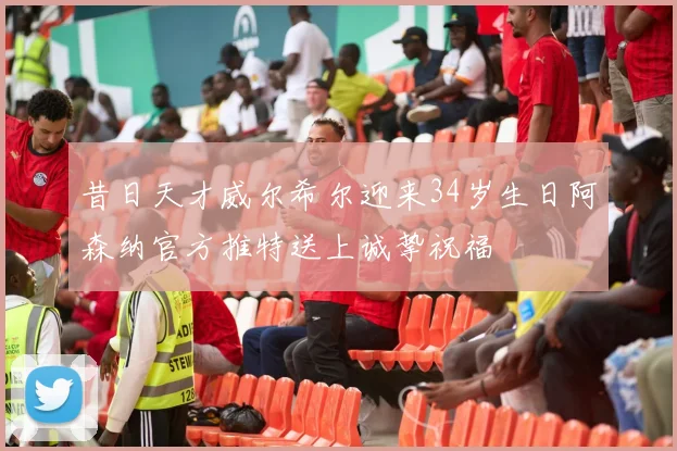 昔日天才威尔希尔迎来34岁生日阿森纳官方推特送上诚挚祝福