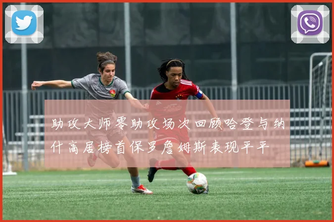 助攻大师零助攻场次回顾哈登与纳什高居榜首保罗詹姆斯表现平平